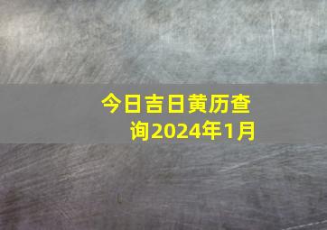 今日吉日黄历查询2024年1月