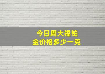 今日周大福铂金价格多少一克