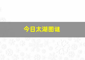 今日太湖图谜