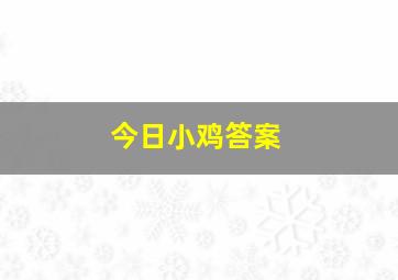 今日小鸡答案