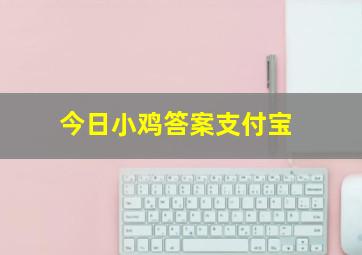 今日小鸡答案支付宝