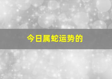 今日属蛇运势的