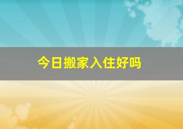 今日搬家入住好吗