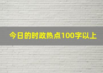 今日的时政热点100字以上