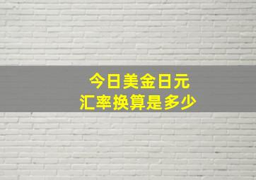 今日美金日元汇率换算是多少