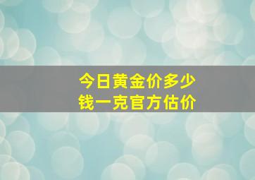 今日黄金价多少钱一克官方估价