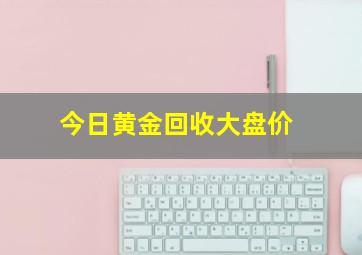 今日黄金回收大盘价