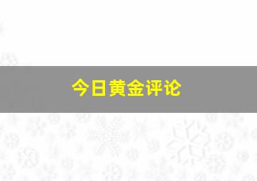 今日黄金评论