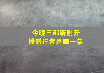 今晚三部新剧开播潜行者是哪一集