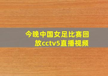 今晚中国女足比赛回放cctv5直播视频