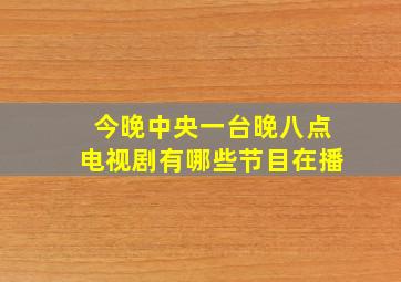 今晚中央一台晚八点电视剧有哪些节目在播