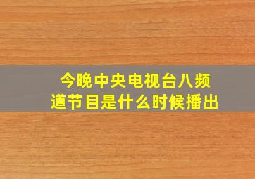 今晚中央电视台八频道节目是什么时候播出