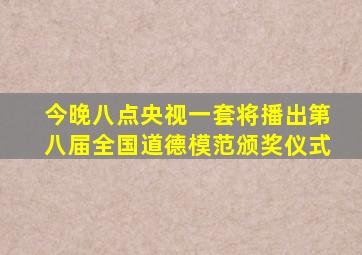 今晚八点央视一套将播出第八届全国道德模范颁奖仪式