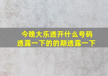 今晚大乐透开什么号码透露一下的的期透露一下