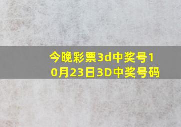 今晚彩票3d中奖号10月23日3D中奖号码