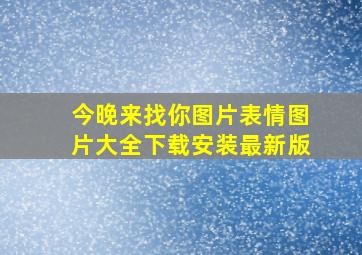 今晚来找你图片表情图片大全下载安装最新版