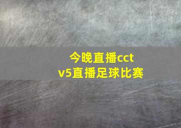 今晚直播cctv5直播足球比赛