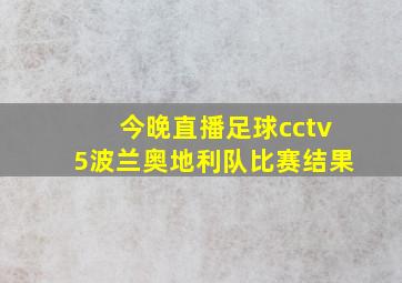 今晚直播足球cctv5波兰奥地利队比赛结果