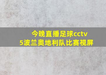 今晚直播足球cctv5波兰奥地利队比赛视屏