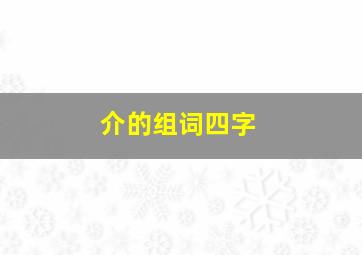 介的组词四字