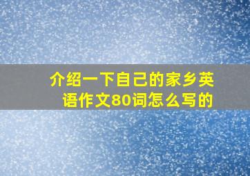 介绍一下自己的家乡英语作文80词怎么写的