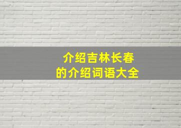 介绍吉林长春的介绍词语大全