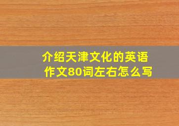 介绍天津文化的英语作文80词左右怎么写