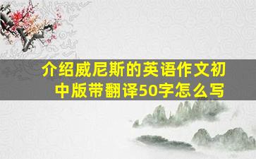 介绍威尼斯的英语作文初中版带翻译50字怎么写