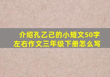 介绍孔乙己的小短文50字左右作文三年级下册怎么写