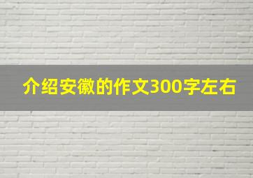 介绍安徽的作文300字左右