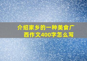 介绍家乡的一种美食广西作文400字怎么写