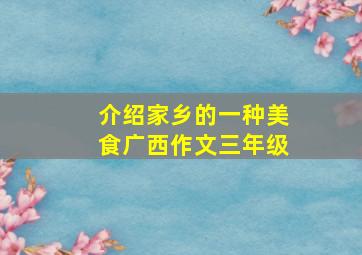 介绍家乡的一种美食广西作文三年级