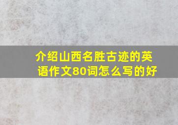 介绍山西名胜古迹的英语作文80词怎么写的好