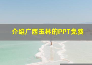 介绍广西玉林的PPT免费