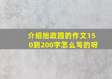 介绍拙政园的作文150到200字怎么写的呀