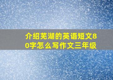 介绍芜湖的英语短文80字怎么写作文三年级