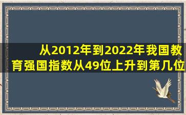 从2012年到2022年我国教育强国指数从49位上升到第几位