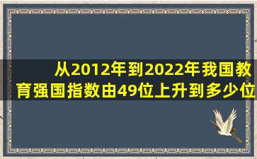 从2012年到2022年我国教育强国指数由49位上升到多少位