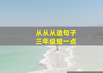 从从从造句子三年级短一点