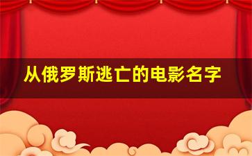 从俄罗斯逃亡的电影名字