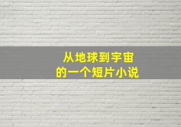 从地球到宇宙的一个短片小说