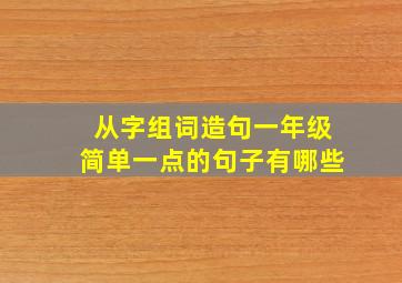 从字组词造句一年级简单一点的句子有哪些