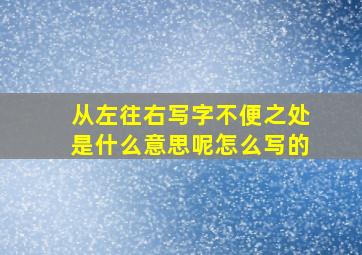 从左往右写字不便之处是什么意思呢怎么写的