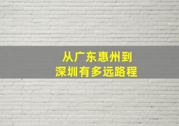 从广东惠州到深圳有多远路程