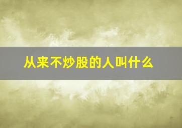 从来不炒股的人叫什么