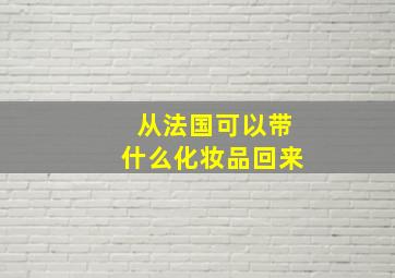 从法国可以带什么化妆品回来