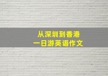 从深圳到香港一日游英语作文