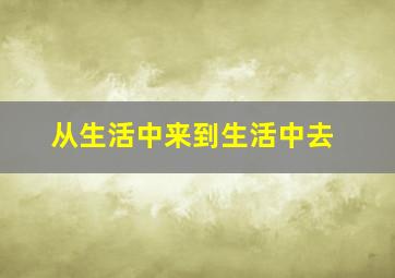 从生活中来到生活中去