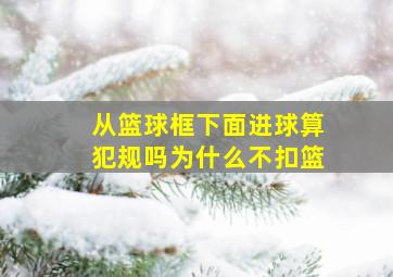 从篮球框下面进球算犯规吗为什么不扣篮