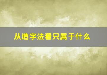 从造字法看只属于什么